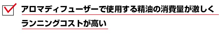 アロマディフューザーで使用する精油の消費量が激しくランニングコストが高い